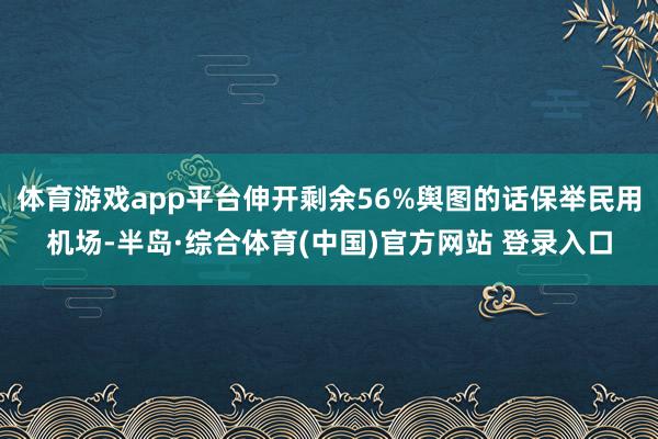 体育游戏app平台伸开剩余56%舆图的话保举民用机场-半岛·综合体育(中国)官方网站 登录入口